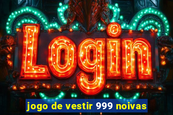 jogo de vestir 999 noivas